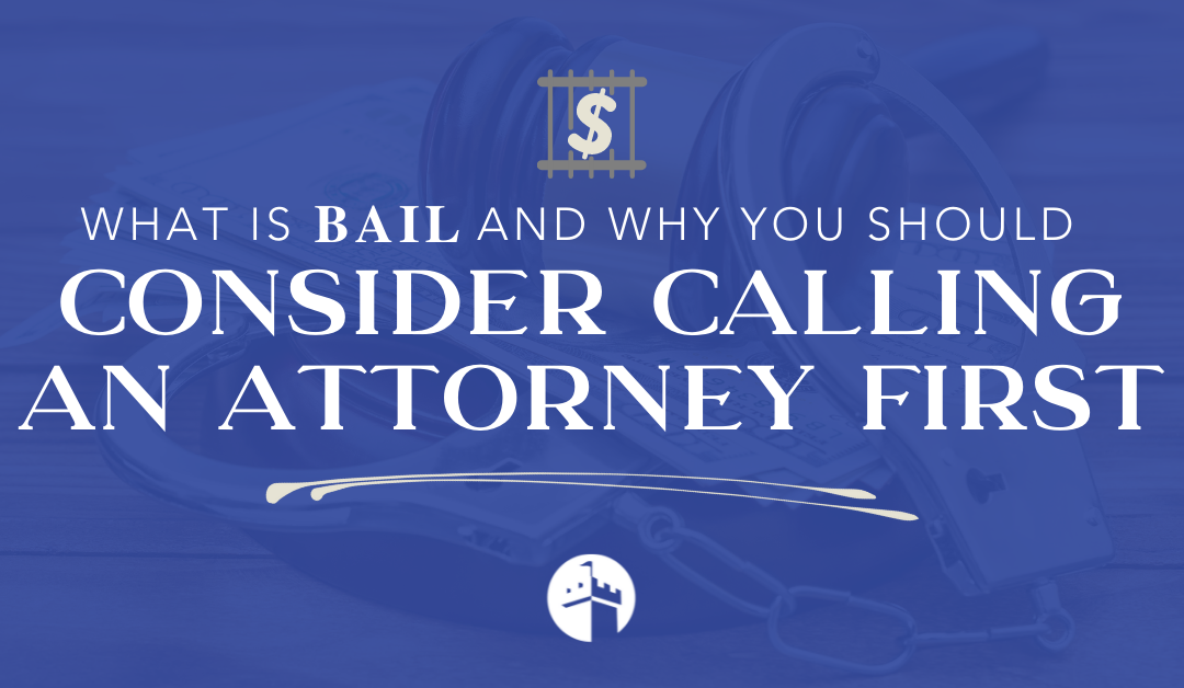 What is bail and why you should consider calling an attorney first